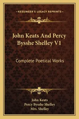 John Keats i Percy Bysshe Shelley V1: Complete Poetical Works - John Keats And Percy Bysshe Shelley V1: Complete Poetical Works