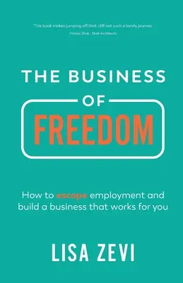 Biznes wolności: jak uciec od zatrudnienia i zbudować biznes, który działa dla ciebie - The Business of Freedom: How to Escape Employment and Build a Business That Works for You