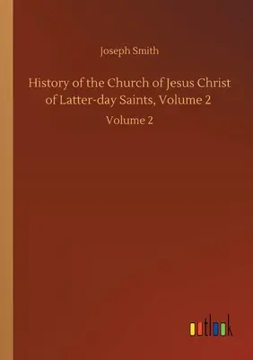 Historia Kościoła Jezusa Chrystusa Świętych w Dniach Ostatnich, tom 2: Tom 2 - History of the Church of Jesus Christ of Latter-day Saints, Volume 2: Volume 2