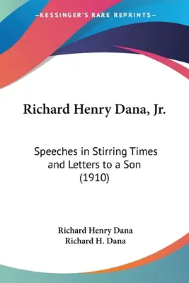 Richard Henry Dana, Jr.: Przemówienia w burzliwych czasach i listy do syna (1910) - Richard Henry Dana, Jr.: Speeches in Stirring Times and Letters to a Son (1910)