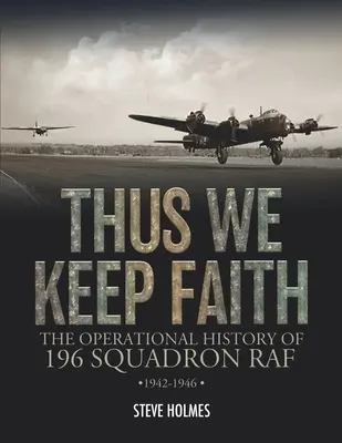 Tak trzymamy wiarę: Historia operacyjna 196 Dywizjonu RAF 1942-1946 - Thus We Keep Faith: The Operational History of 196 Squadron RAF 1942-1946