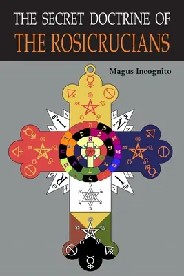 Sekretna doktryna różokrzyżowców: Ilustrowana tajnymi symbolami różokrzyżowców - The Secret Doctrine of the Rosicrucians: Illustrated with the Secret Rosicrucian Symbols