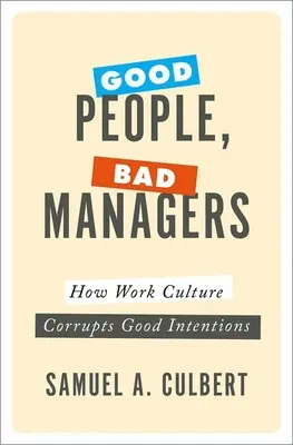 Dobrzy ludzie, źli menedżerowie: jak kultura pracy psuje dobre intencje - Good People, Bad Managers: How Work Culture Corrupts Good Intentions