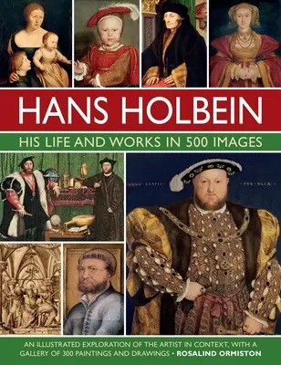 Hans Holbein: His Life and Works in 500 Images: Ilustrowana eksploracja artysty i jego kontekstu, z galerią jego obrazów i rysunków - Hans Holbein: His Life and Works in 500 Images: An Illustrated Exploration of the Artist and His Context, with a Gallery of His Paintings and Drawings