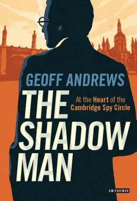 The Shadow Man: W sercu kręgu szpiegowskiego Cambridge - The Shadow Man: At the Heart of the Cambridge Spy Circle