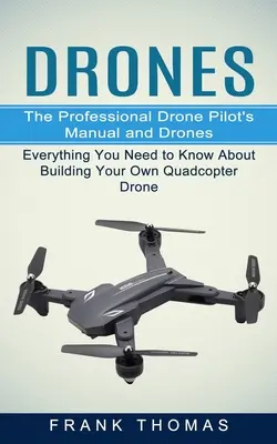 Drony: Podręcznik profesjonalnego pilota drona i drony (wszystko, co musisz wiedzieć o budowaniu własnego drona quadcoptera) - Drones: The Professional Drone Pilot's Manual and Drones (Everything You Need to Know About Building Your Own Quadcopter Drone