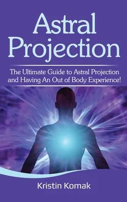 Projekcja astralna: Kompletny przewodnik po projekcji astralnej i doświadczeniach poza ciałem! - Astral Projection: The ultimate guide to astral projection and having an out of body experience!