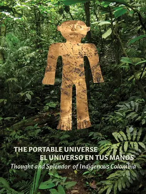 Przenośny wszechświat/El Universo En Tus Manos: Myśl i splendor rdzennych mieszkańców Kolumbii - The Portable Universe/El Universo En Tus Manos: Thought and Splendor of Indigenous Colombia