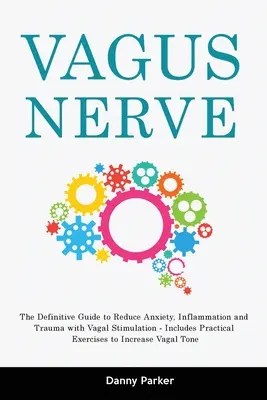 Nerw błędny: The Definitive Guide to Reduce Anxiety, Inflammation and Trauma with Vagal Stimulation - Zawiera praktyczne ćwiczenia - Vagus Nerve: The Definitive Guide to Reduce Anxiety, Inflammation and Trauma with Vagal Stimulation - Includes Practical Exercises