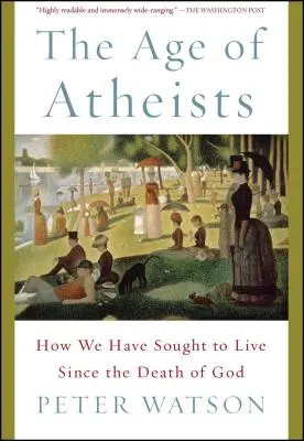 Wiek ateistów: Jak staramy się żyć od śmierci Boga - The Age of Atheists: How We Have Sought to Live Since the Death of God