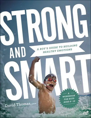 Silny i inteligentny: Chłopięcy przewodnik po budowaniu zdrowych emocji - Strong and Smart: A Boy's Guide to Building Healthy Emotions