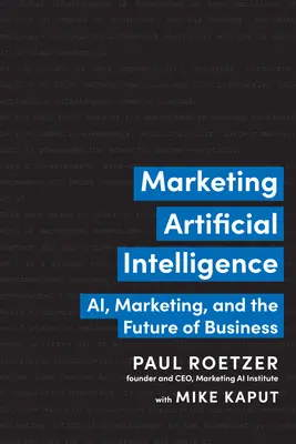 Marketing sztucznej inteligencji: Sztuczna inteligencja, marketing i przyszłość biznesu - Marketing Artificial Intelligence: Ai, Marketing, and the Future of Business