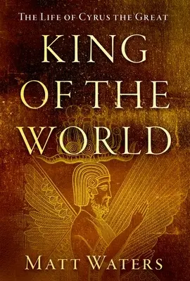 Król świata: Życie Cyrusa Wielkiego - King of the World: The Life of Cyrus the Great