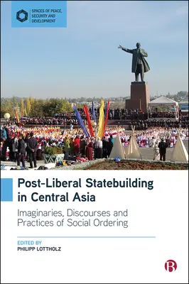 Postliberalne budowanie państwowości w Azji Środkowej: Wyobrażenia, dyskursy i praktyki porządkowania społecznego - Post-Liberal Statebuilding in Central Asia: Imaginaries, Discourses and Practices of Social Ordering