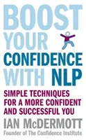 Boost Your Confidence With NLP - Proste techniki dla bardziej pewnych siebie i odnoszących sukcesy ludzi - Boost Your Confidence With NLP - Simple techniques for a more confident and successful you