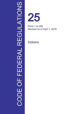 CFR 25, części od 1 do 299, Indianie, 01 kwietnia 2016 r. (tom 1 z 2) (Biuro Rejestru Federalnego (Cfr)) - Cfr 25, Parts 1 to 299, Indians, April 01, 2016 (Volume 1 of 2) (Office of the Federal Register (Cfr))