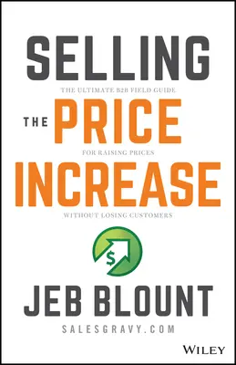 Sprzedaż podwyżki cen: Najlepszy przewodnik B2B po podnoszeniu cen bez utraty klientów - Selling the Price Increase: The Ultimate B2B Field Guide for Raising Prices Without Losing Customers