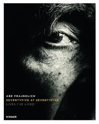 Abe Frajndlich: Siedemdziesiąt pięć w wieku siedemdziesięciu pięciu lat. Życia, które przeżyłem - Abe Frajndlich: Seventy Five at Seventy Five. Lives I've Lived