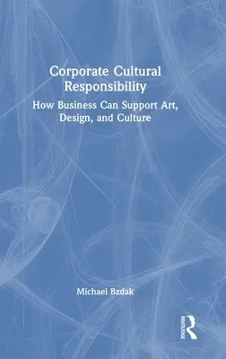 Odpowiedzialność kulturowa korporacji: jak biznes może wspierać sztukę, design i kulturę - Corporate Cultural Responsibility: How Business Can Support Art, Design, and Culture