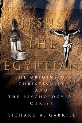 Jezus Egipcjanin: Początki chrześcijaństwa i psychologia Chrystusa - Jesus The Egyptian: The Origins of Christianity And The Psychology of Christ