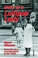 The Diary of a Lollipop Lady: Wspomnienia z patrolu przeprawowego w latach sześćdziesiątych. Hazel Wheeler - The Diary of a Lollipop Lady: Memories of a Crossing Patrol in the 1960s. Hazel Wheeler