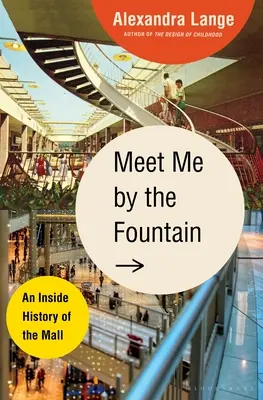 Spotkajmy się przy fontannie: Wewnętrzna historia centrum handlowego - Meet Me by the Fountain: An Inside History of the Mall