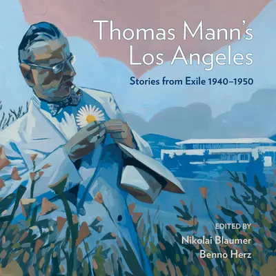 Los Angeles Thomasa Manna: Opowieści z wygnania 1940-1952 - Thomas Mann's Los Angeles: Stories from Exile 1940-1952