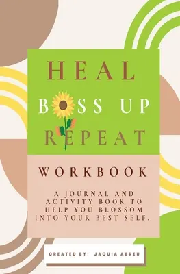 Leczenie. Boss Up. Repeat..: A Journal And Activity Book To Help You Blossom Into Your Best Self. - Heal. Boss Up. Repeat.: A Journal And Activity Book To Help You Blossom Into Your Best Self.