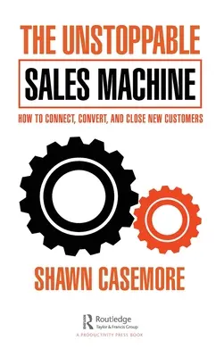 Niepowstrzymana maszyna sprzedaży: Jak pozyskiwać, konwertować i zamykać nowych klientów - The Unstoppable Sales Machine: How to Connect, Convert, and Close New Customers