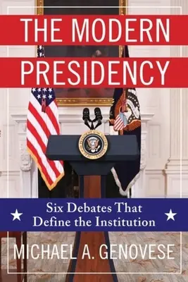 Współczesna prezydencja: Sześć debat, które definiują instytucję - The Modern Presidency: Six Debates That Define the Institution