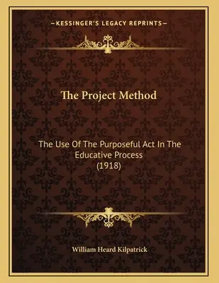 Metoda projektu: Wykorzystanie celowego działania w procesie edukacyjnym (1918) - The Project Method: The Use Of The Purposeful Act In The Educative Process (1918)