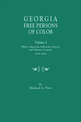 Georgia Free Persons of Color, tom I: Hrabstwa Elbert, Hancock, Jefferson, Liberty i Warren, 1818-1864 - Georgia Free Persons of Color, Volume I: Elbert, Hancock, Jefferson, Liberty, and Warren Counties, 1818-1864