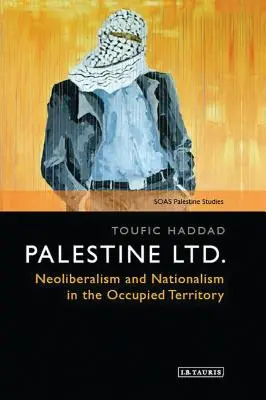Palestyna Ltd.: Neoliberalizm i nacjonalizm na okupowanym terytorium - Palestine Ltd.: Neoliberalism and Nationalism in the Occupied Territory