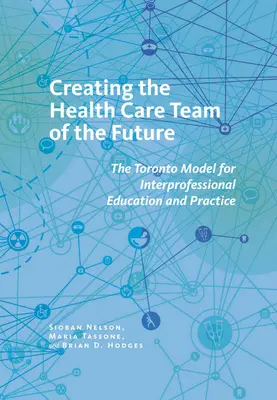 Tworzenie zespołu opieki zdrowotnej przyszłości: Model Toronto dla edukacji i praktyki międzyprofesjonalnej - Creating the Health Care Team of the Future: The Toronto Model for Interprofessional Education and Practice