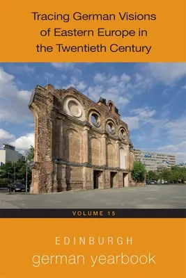 Edinburgh German Yearbook 15: Śledzenie niemieckich wizji Europy Wschodniej w XX wieku - Edinburgh German Yearbook 15: Tracing German Visions of Eastern Europe in the Twentieth Century