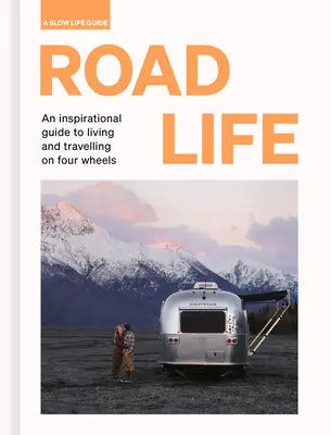 Życie na drodze: Inspirujący przewodnik po życiu i podróżowaniu na czterech kółkach - Road Life: An Inspirational Guide to Living and Travelling on Four Wheels