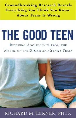 Dobry nastolatek: Uratować dorastanie przed mitami lat burzy i stresu - The Good Teen: Rescuing Adolescence from the Myths of the Storm and Stress Years