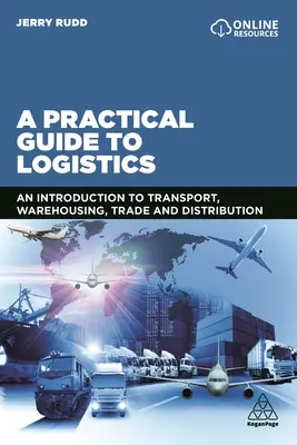 Praktyczny przewodnik po logistyce: Wprowadzenie do transportu, magazynowania, handlu i dystrybucji - A Practical Guide to Logistics: An Introduction to Transport, Warehousing, Trade and Distribution