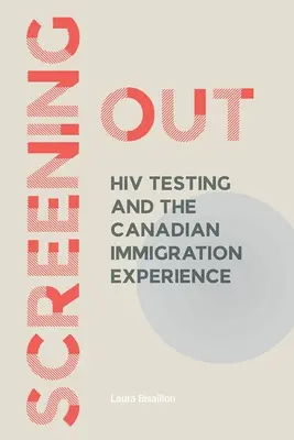 Screening Out: Testy na HIV i kanadyjskie doświadczenia imigracyjne - Screening Out: HIV Testing and the Canadian Immigration Experience