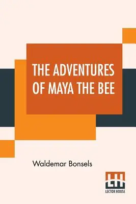 Przygody pszczółki Mai: Przetłumaczone przez Adele Szold Seltzer z wierszami przetłumaczonymi na angielski przez Arthura Guitermana - The Adventures Of Maya The Bee: Translated By Adele Szold Seltzer With Poems Done Into English By Arthur Guiterman