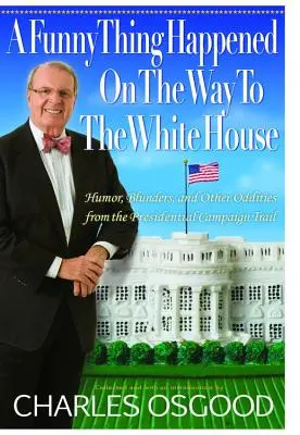 Zabawna rzecz zdarzyła się w drodze do Białego Domu: Humor, wpadki i inne dziwactwa z kampanii prezydenckiej - A Funny Thing Happened on the Way to the White House: Humor, Blunders, and Other Oddities from the Presidential Campaign Trail