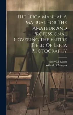 Leica Manual Podręcznik dla amatorów i profesjonalistów obejmujący całą dziedzinę fotografii Leica - The Leica Manual A Manual For The Amateur And Professional Covering The Entire Field Of Leica Photography