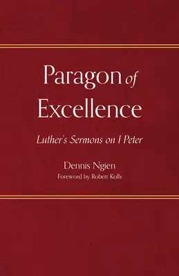 Wzór doskonałości: Kazania Lutra na temat 1 Piotra - Paragon of Excellence: Luther's Sermons on 1 Peter