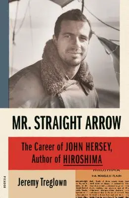 Mr. Straight Arrow: Kariera Johna Herseya, autora Hiroszimy - Mr. Straight Arrow: The Career of John Hersey, Author of Hiroshima