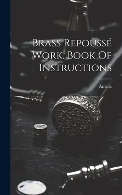 Brass Repouss Work. Książka z instrukcjami ((Mme ). Amlie) - Brass Repouss Work. Book Of Instructions ((mme ). Amlie)