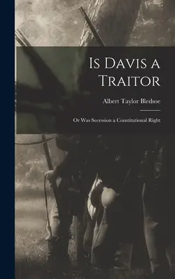 Czy Davis jest zdrajcą; czy secesja była prawem konstytucyjnym? - Is Davis a Traitor; or Was Secession a Constitutional Right