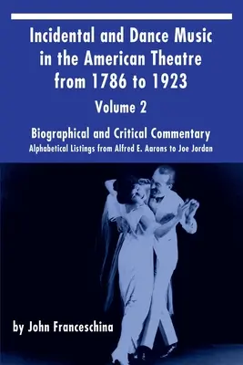 Muzyka incydentalna i taneczna w teatrze amerykańskim w latach 1786-1923, tom 2: Alfabetyczne zestawienia od Alfreda E. Aaronsa do Joe Jordana - Incidental and Dance Music in the American Theatre from 1786 to 1923 Vol. 2: Alphabetical Listings from Alfred E. Aarons to Joe Jordan