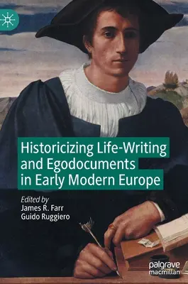 Historicizing Life-Writing and Egodocuments we wczesnonowożytnej Europie - Historicizing Life-Writing and Egodocuments in Early Modern Europe