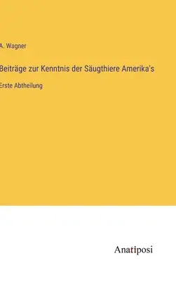 Beitrge zur Kenntnis der Sugthiere Amerika's: Erste Abtheilung