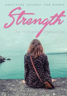 Siła, przywilej kobiet. Dziennik wdzięczności dla kobiet - Strength, The Women's Prerogative. Gratitude Journal for Women